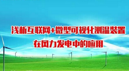 【技術交流】淺析互聯(lián)網(wǎng)+微型可視化測溫裝置在風力發(fā)電中的應用